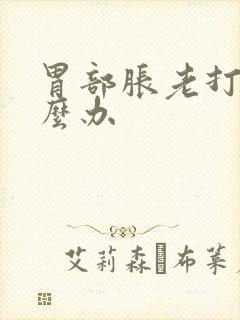 胃部胀老打嗝怎么办