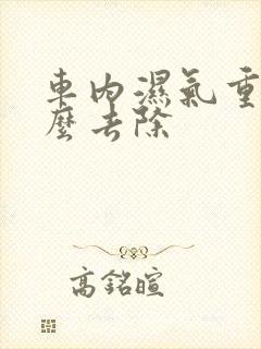 车内湿气重是怎么去除