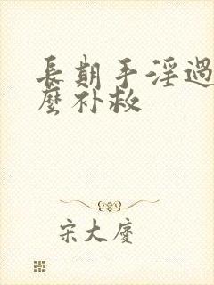 长期手淫过度怎么补救