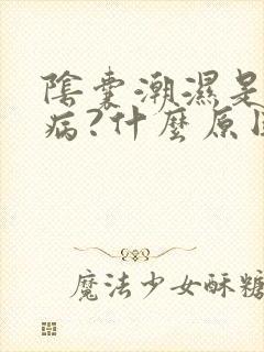 阴囊潮湿是什么病?什么原因造成?