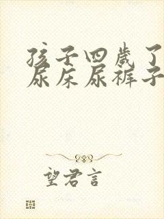 孩子四岁了总是尿床尿裤子