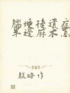 脑埂后遗症引起半边麻木怎么办