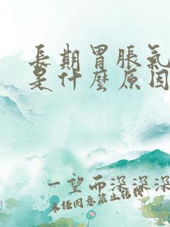 长期胃胀气打嗝是什么原因引起的