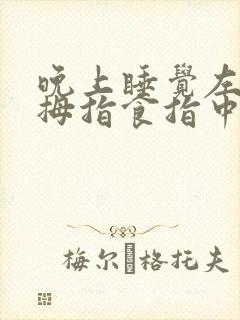 晚上睡觉左手大拇指食指中指麻木