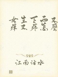 女生下面又肿又痒又疼怎么回事