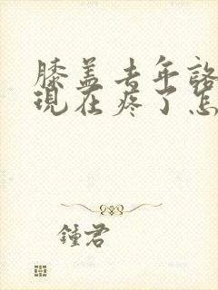 膝盖去年咯吱响现在疼了怎么回事