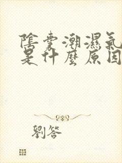 阴囊潮湿气味大是什么原因