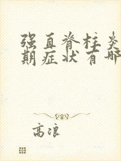 强直脊柱炎的晚期症状有哪些