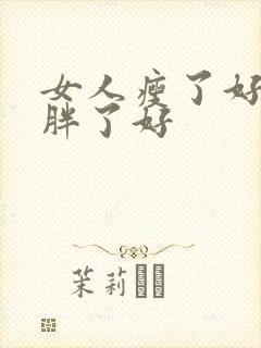 女人瘦了好还是胖了好