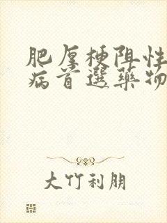 肥厚梗阻性心肌病首选药物