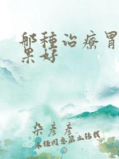 那种治疗胃炎效果好