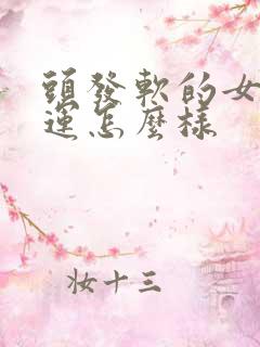 头发软的女人命运怎么样