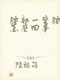 腰部一弯腰就疼怎么回事