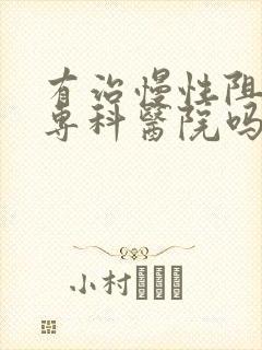 有治慢性阻肺的专科医院吗