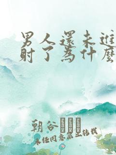 男人还未进去就射了为什么