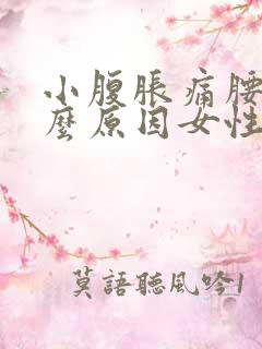 小腹胀痛腰痛什么原因女性