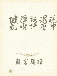 健脾祛湿疏肝理气吃什么中药