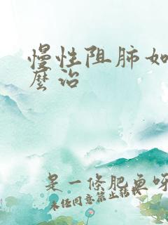 慢性阻肺如何怎么治