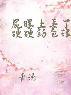 屁眼上长了一个硬硬的包很痛