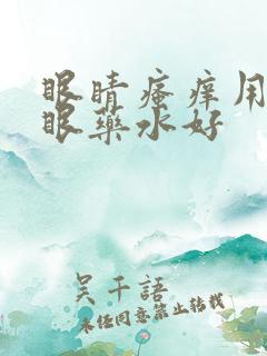 眼睛瘙痒用什么眼药水好