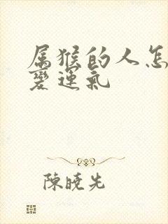 属猴的人怎么改变运气