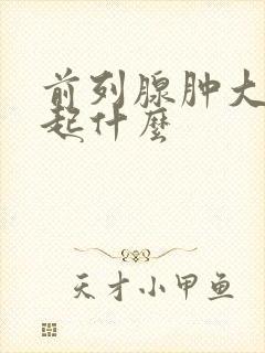 前列腺肿大会引起什么