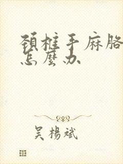 颈椎手麻胳膊疼怎么办