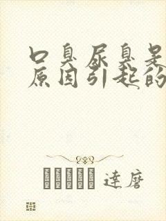 口臭尿臭是什么原因引起的