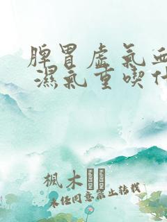 脾胃虚 气血虚 湿气重吃什么中药