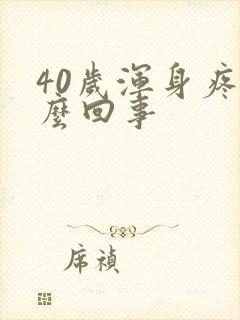 40岁浑身疼怎么回事