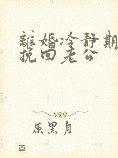 离婚冷静期如何挽回老公