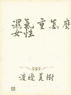 湿气重怎么调节女性