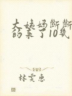 大姨妈断断续续的来了10几天