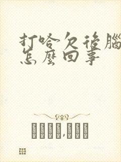 打哈欠后脑勺疼怎么回事