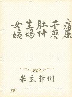 女生肚子痛不来姨妈什么原因