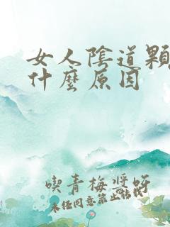 女人阴道颗粒是什么原因