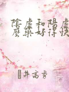 阴虚和阳虚吃什么药好得快