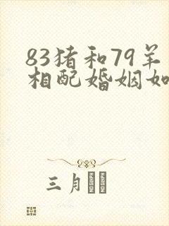 83猪和79羊相配婚姻如何