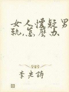 女人怀疑男人出轨,怎么办