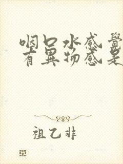 咽口水感觉嗓子有异物感是怎么回事