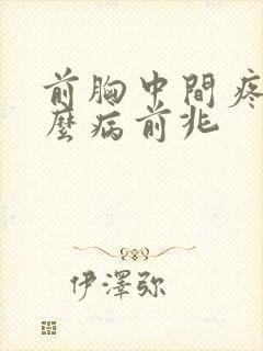 前胸中间疼是什么病前兆