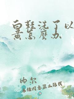 白鞋洗了以后发黄怎么办