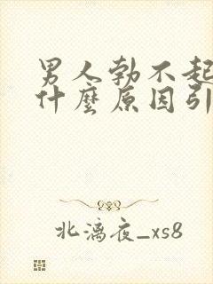 男人勃不起来是什么原因引起的呢