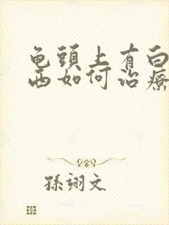 龟头上有白色东西如何治疗