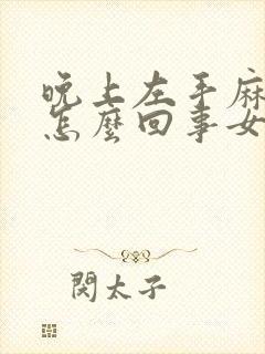 晚上左手麻木是怎么回事女性