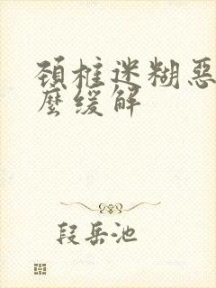 颈椎迷糊恶心怎么缓解