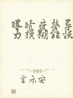 眼睛疲劳导致视力模糊能恢复吗