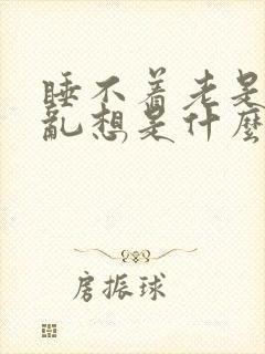 睡不着老是胡思乱想是什么原因