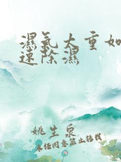 湿气太重如何快速除湿