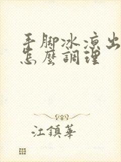 手脚冰凉出汗是怎么调理